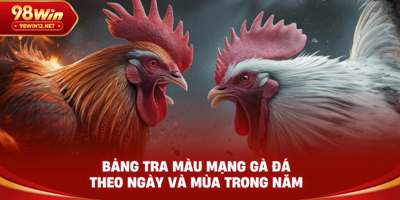 Bảng tra màu mạng gà đá theo ngày và mùa trong năm