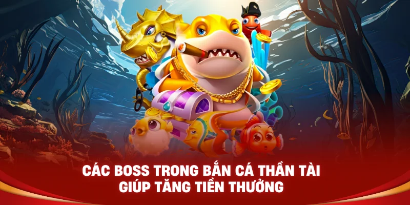 Các boss trong bắn cá thần tài giúp tăng tiền thưởng