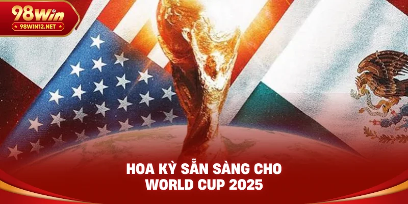 Hoa Kỳ sẵn sàng cho World Cup 2025