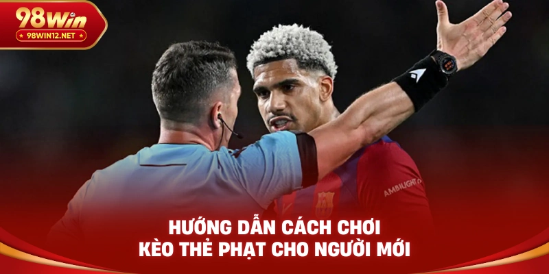 Hướng dẫn cách chơi kèo thẻ phạt cho người mới